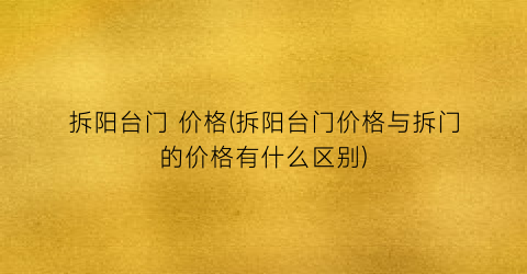 拆阳台门 价格(拆阳台门价格与拆门的价格有什么区别)